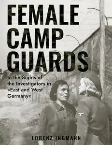 Female Camp Guards In the Sights of the Investigators in East and West Germany