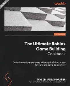 The Ultimate Roblox Game Building Cookbook Design immersive experiences with easy–to–follow recipes for world and