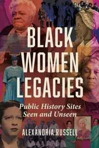 Black Women Legacies Public History Sites Seen and Unseen (Women, Gender, and Sexuality in American History)