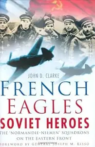 French Eagles, Soviet Heroes The Normandie–Niemen Squadrons on the Eastern Front