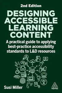 Designing Accessible Learning Content A Practical Guide to Applying best–practice Accessibility Standards to L&D Resources, 2e