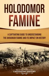 Holodomor Famine A Captivating Guide to Understanding the Ukrainian Famine and Its Impact on History