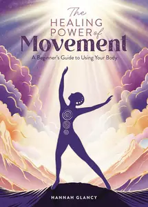 The Healing Power of Movement A beginner's guide to using your body