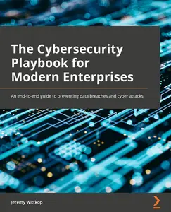 The Cybersecurity Playbook for Modern Enterprises An end–to–end guide to preventing data breaches and cyber attacks