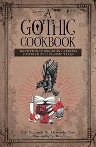 A Gothic Cookbook Hauntingly Delicious Recipes Inspired by 13 Classic Tales