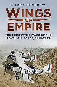 Wings of Empire The Forgotten Wars of the Royal Air Force, 1919–1939