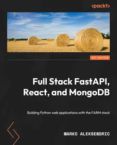 Full Stack FastAPI, React, and MongoDB Build Python web applications with the FARM stack