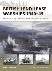 British Lend–Lease Warships 1940–45 The Royal Navy's American–built destroyers and frigates