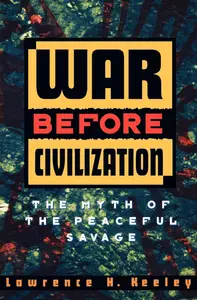 War Before Civilization The Myth of the Peaceful Savage