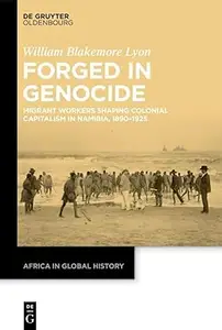 Forged in Genocide Migrant Workers Shaping Colonial Capitalism in Namibia, 1890–1925