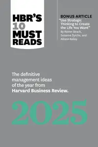 HBR's 10 Must Reads 2025 The Definitive Management Ideas of the Year from Harvard Business Review