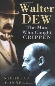 Walter Dew. The Man Who Caught Crippen