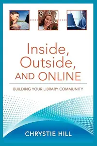 Inside, Outside, and Online Building Your Library Community