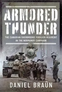 Armored Thunder The Canadian Sherbrooke Fusilier Regiment in the Normandy Campaign