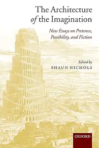 The Architecture of the Imagination New Essays on Pretence, Possibility, and Fiction