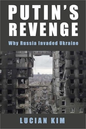 Putin's Revenge: Why Russia Invaded Ukraine - Kim