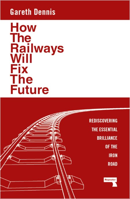 [math-science-tech] How the Railways Will Fix the Future  Rediscovering the Essential Brilliance ...