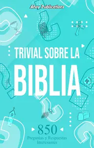 Trivial sobre la Biblia 850 preguntas y respuestas interesantes (Spanish Edition)