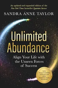 Unlimited Abundance Align Your Life with the Unseen Forces of Success