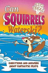 Can Squirrels Waterski Questions and Answers About Fantastic Feats