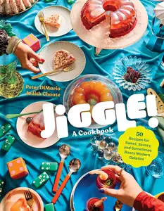 Jiggle! A Cookbook 50 Recipes for Sweet, Savory, and Sometimes Boozy Modern Gelatins