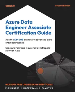 Azure Data Engineer Associate Certification Guide Ace the DP–203 exam with advanced data engineering skills