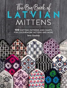 The Big Book of Latvian Mittens 100 Knitting patterns for colourful Latvian mittens