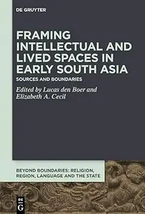 Framing Intellectual and Lived Spaces in Early South Asia Sources and Boundaries