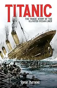 Titanic The Tragic Story of the Ill–Fated Ocean Liner