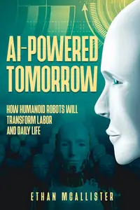 AI–Powered Tomorrow How Humanoid Robots Will Transform Labor and Daily Life