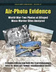 Air Photo Evidence World War Two Photos of Alleged Mass Murder Sites Analyzed, 6th edition