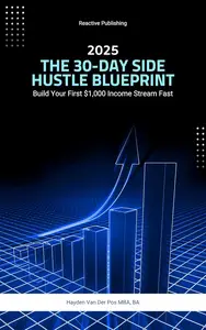 The 30–Day Side Hustle Blueprint Build Your First $1,000 Income Stream Fast A Comprehensive Guide