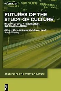 Futures of the Study of Culture Interdisciplinary Perspectives, Global Challenges