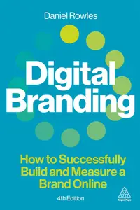 Digital Branding How to Successfully Build and Measure a Brand Online, 4th Edition