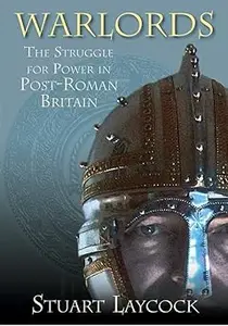 Warlords The Struggle for Power in Post–Roman Britain