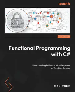 Functional Programming with C# Unlock coding brilliance with the power of functional magic