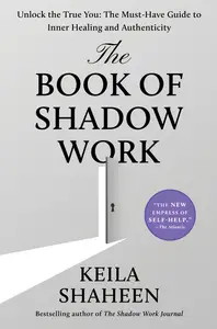 The Book of Shadow Work Unlock the True You The Must–Have Guide to Inner Healing and Authenticity