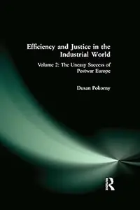 Efficiency and Justice in the Industrial World v. 2 The Uneasy Success of Postwar Europe