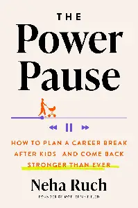 The Power Pause How to Plan a Career Break After Kids–and Come Back Stronger Than Ever