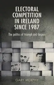 Electoral competition in Ireland since 1987 The politics of triumph and despair