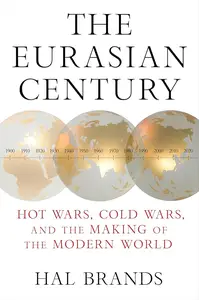 The Eurasian Century Hot Wars, Cold Wars, and the Making of the Modern World