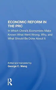 Economic Reform In The Prc In Which China's Economists Make Known What Went Wrong, Why, And What Should Be Done About It