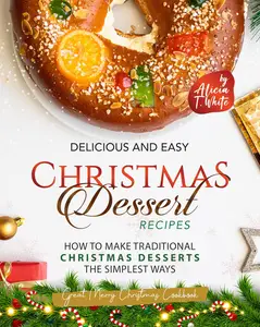 Delicious and Easy Christmas Dessert Recipes How to Make Traditional Christmas Desserts the Simplest Ways