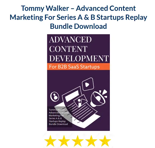 Tommy Walker – Advanced Content Marketing For Series A & B Startups Replay Bundle Download