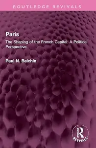 Paris The Shaping of the French Capital A Political Perspective