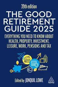 The Good Retirement Guide 2025 Everything You Need to Know about Health, Property, Investment, Leisure, Work, Pensions and Tax