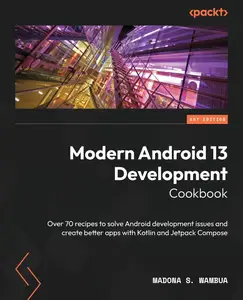 Modern Android 13 Development Cookbook Over 70 recipes to solve Android development issues and create better apps