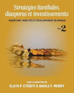 Stratégies Familiales, Diasporas Et Investissements Migrations, Mobilites Et Developpement En Afrique Tome II