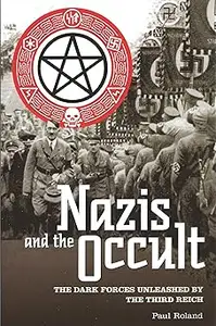 Nazis and the Occult The Dark Forces Unleashed by the Third Reich