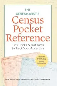 Genealogist's Census Pocket Reference Tips, Tricks & Fast Facts to Track Your Ancestors